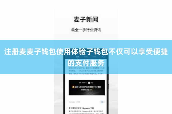 注册麦麦子钱包使用体验子钱包不仅可以享受便捷的支付服务