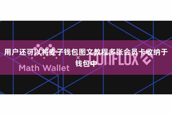 用户还可以将麦子钱包图文教程多张会员卡收纳于钱包中