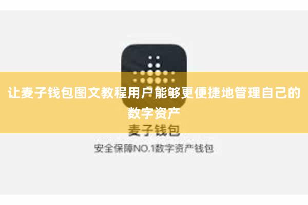 让麦子钱包图文教程用户能够更便捷地管理自己的数字资产