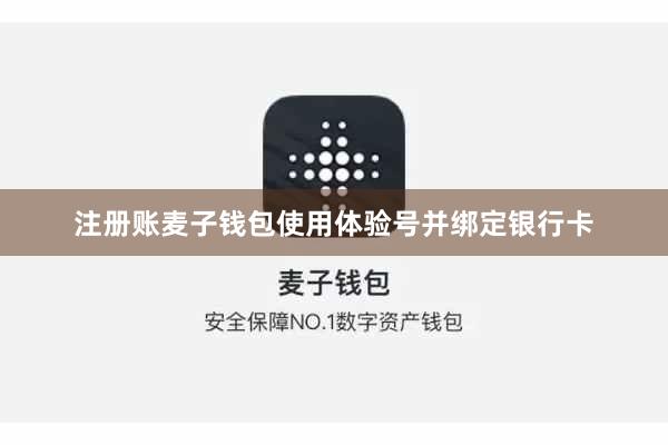 注册账麦子钱包使用体验号并绑定银行卡
