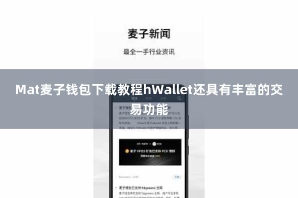 Mat麦子钱包下载教程hWallet还具有丰富的交易功能